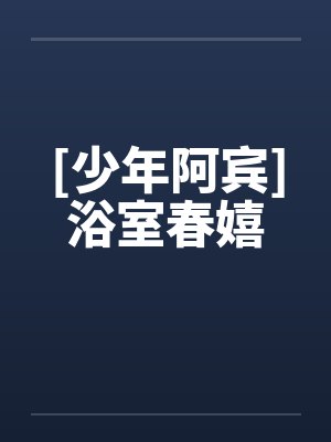 [少年阿宾]浴室春嬉