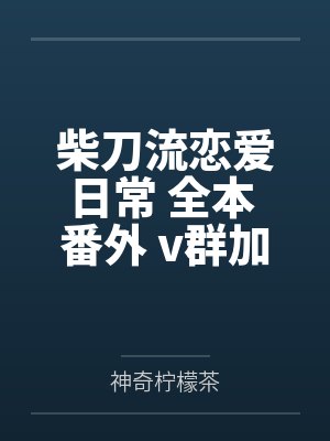 柴刀流恋爱日常 全本 番外 v群加料