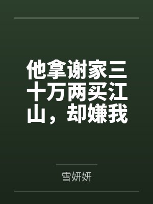 他拿谢家三十万两买江山，却嫌我满身铜臭