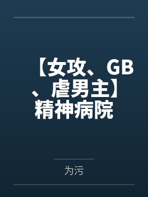 【女攻、GB、虐男主】精神病院
