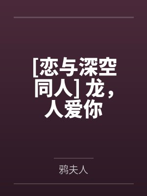 [恋与深空同人] 龙，人爱你