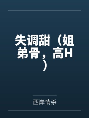 失调甜(姐弟骨,高H)