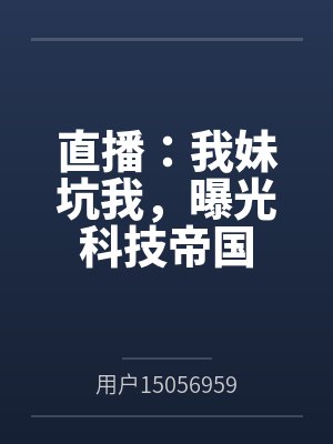 直播:我妹坑我,曝光科技帝国
