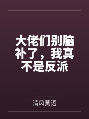 大佬们别脑补了，我真不是反派