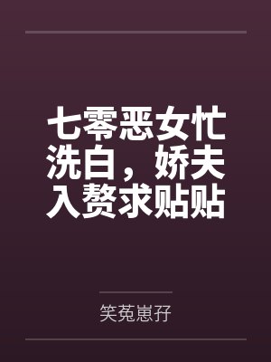 七零恶女忙洗白，娇夫入赘求贴贴